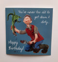 Birthday Card - You're Never Too Old To Get Down & Dirty
